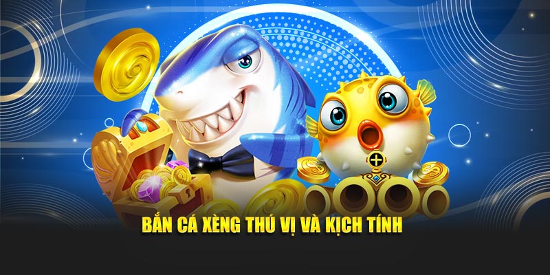 Bắn cá xèng thú vị và kịch tính