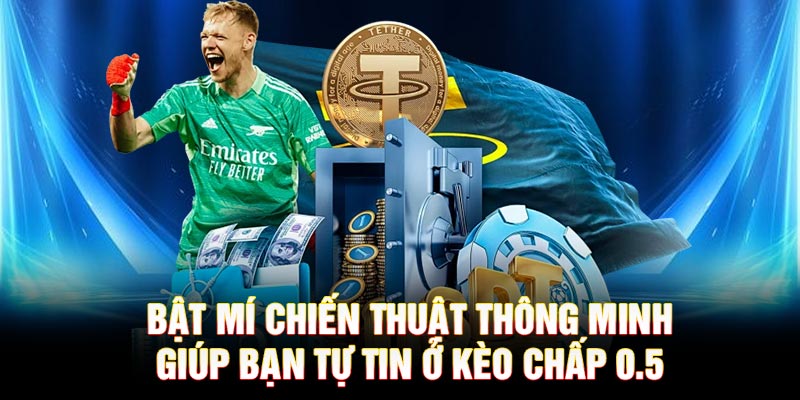 Bật mí chiến thuật thông minh giúp bạn tự tin ở kèo chấp 0.5