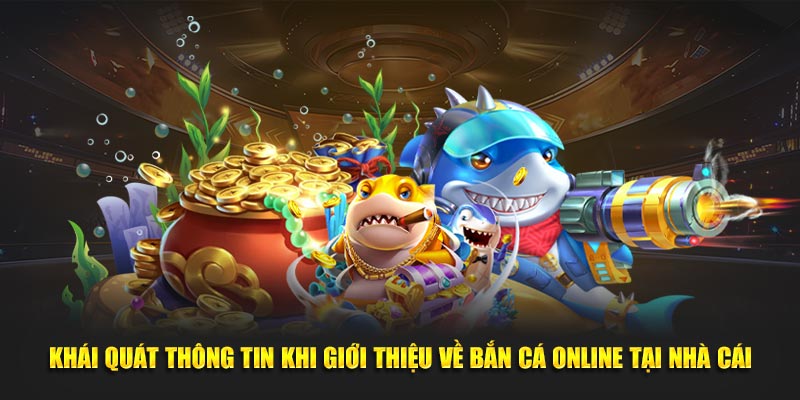 Khái quát thông tin khi giới thiệu về bắn cá online tại nhà cái